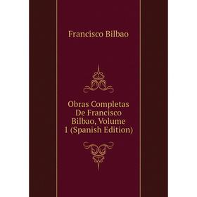 

Книга Obras Completas De Francisco Bilbao, Volume 1