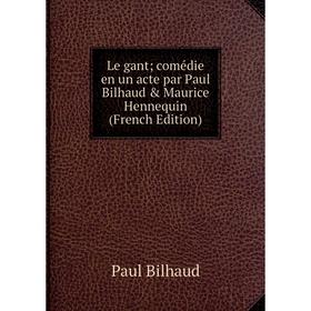 

Книга Le gant; comédie en un acte par Paul Bilhaud & Maurice Hennequin