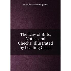 

Книга The Law of Bills, Notes, and Checks: Illustrated by Leading Cases