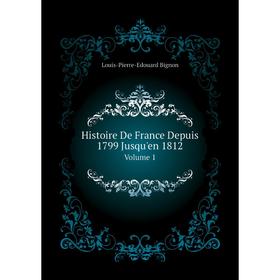 

Книга Histoire De France Depuis 1799 Jusqu'en 1812 Volume 1