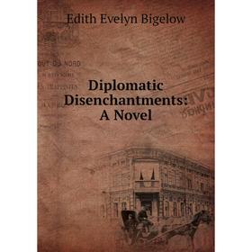 

Книга Diplomatic Disenchantments: A Novel