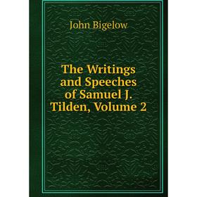 

Книга The Writings and Speeches of Samuel J. Tilden, Volume 2