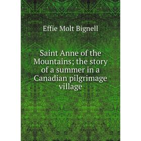 

Книга Saint Anne of the Mountains; the story of a summer in a Canadian pilgrimage village