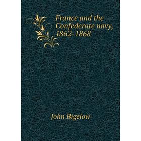 

Книга France and the Confederate navy, 1862-1868
