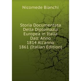 

Книга Storia Documentata Della Diplomazia Europea in Italia Dall' Anno 1814 All'anno 1861 (Italian Edition)