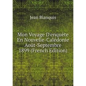 

Книга Mon Voyage D'enquète En Nouvelle-Calédonie Août-Septembre 1899