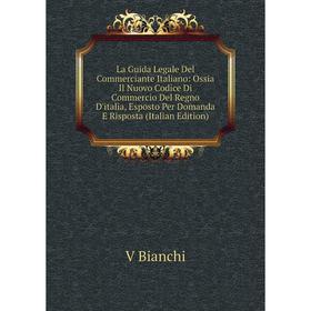 

Книга La Guida Legale Del Commerciante Italiano: Ossia Il Nuovo Codice Di Commercio Del Regno D'italia, Esposto Per Domanda E Risposta