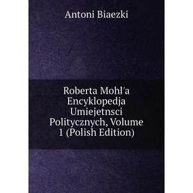 

Книга Roberta Mohl'a Encyklopedja Umiejetnsci Politycznych, Volume 1 (Polish Edition)