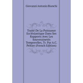 

Книга Traité De La Puissance Ecclésiastique Dans Ses Rapports Avec Les Souverainetés Temporelles, Tr. Par A.C. Peltier (French Edition)