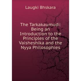 

Книга The Tarkakaumudi: Being an Introduction to the Principles of the Vaisheshika and the Nyya Philosophies