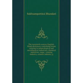 

Книга The twentieth century English-Hindi dictionary containing terms relating to mineralogical and metallurgical industries, chemical industries, sug