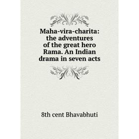 

Книга Maha-vira-charita: the adventures of the great hero Rama An Indian drama in seven acts