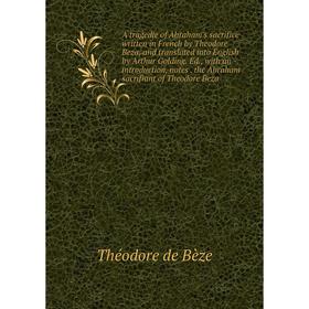 

Книга A tragedie of Abraham's sacrifice written in French by Theodore Beza, and translated into English by Arthur Golding