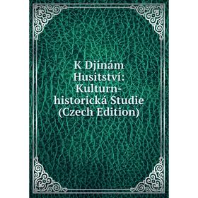 

Книга K Djinám Husitství: Kulturn-historická Studie (Czech Edition)