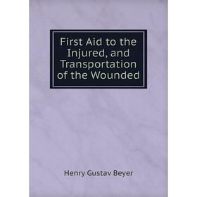 

Книга First Aid to the Injured, and Transportation of the Wounded