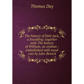 

Книга The history of little Jack, a foundling: together with The history of William, an orphan: embellished with wood cuts by John Bewick