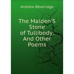 

Книга The Maiden'S Stone of Tullibody: And Other Poems