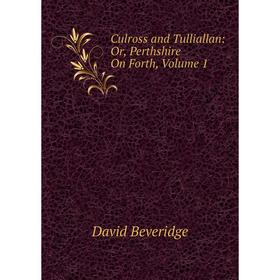 

Книга Culross and Tulliallan: Or, Perthshire On Forth, Volume 1