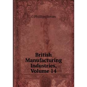 

Книга British Manufacturing Industries, Volume 14