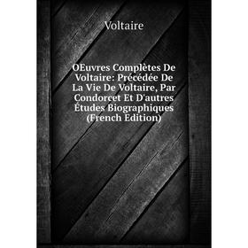 

Книга Oeuvres complètes de Voltaire: Précédée De La Vie De Voltaire, Par Condorcet Et D'autres Études Biographiques