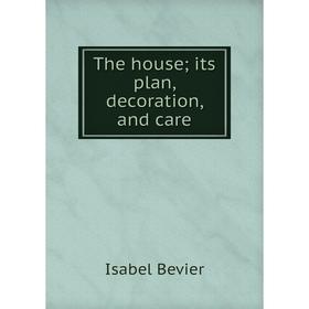 

Книга The house; its plan, decoration, and care