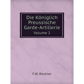 

Книга Die Königlich Preussische Garde-Artillerie Volume 2