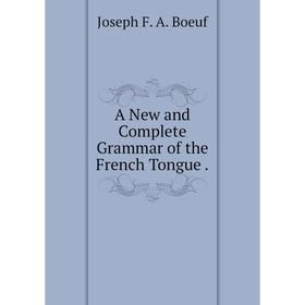 

Книга A New and Complete Grammar of the French Tongue.