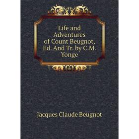 

Книга Life and Adventures of Count Beugnot, Ed And Tr by CM Yonge