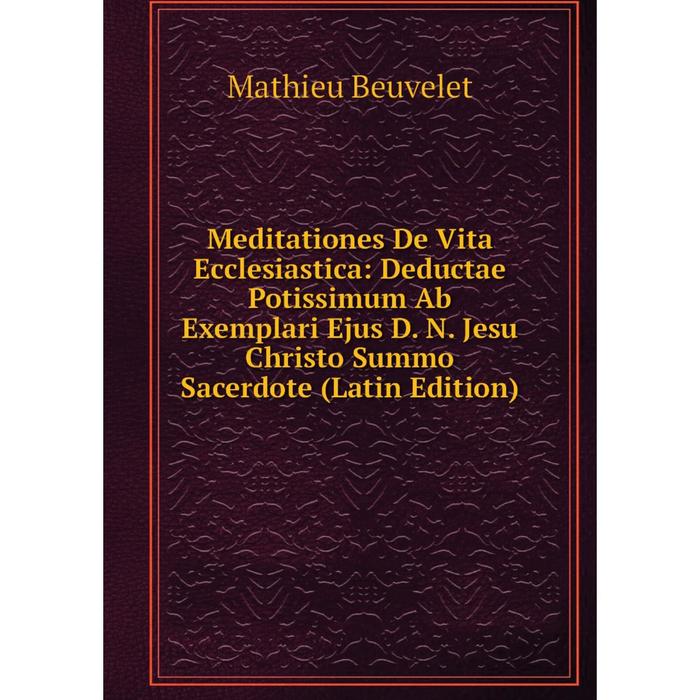 фото Книга meditationes de vita ecclesiastica: deductae potissimum ab exemplari ejus d n jesu christo summo sacerdote nobel press