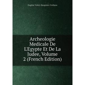 

Книга Archeologie Medicale De L'Egypte Et De La Judee, Volume 2 (French Edition)