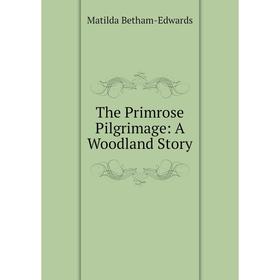 

Книга The Primrose Pilgrimage: A Woodland Story