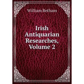 

Книга Irish Antiquarian Researches, Volume 2