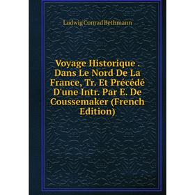 

Книга Voyage Historique. Dans Le Nord De La France, Tr. Et Précédé D'une Intr. Par E. De Coussemaker (French Edition)