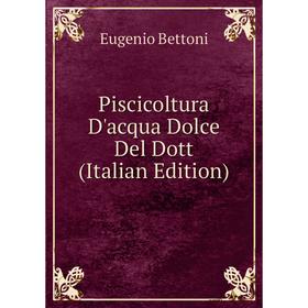 

Книга Piscicoltura D'acqua Dolce Del Dott (Italian Edition)