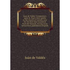

Книга Juan de Valdes' Commentary upon St. Paul's First epistle to the church at Corinth: now for the first time translated from the Spanish, having ne