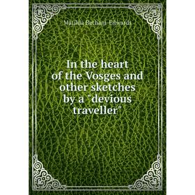 

Книга In the heart of the Vosges and other sketches by a devious traveller