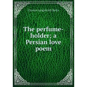 

Книга The perfume-holder; a Persian love poem