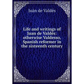 

Книга Life and writings of Juan de Valdés: otherwise Valdesso, Spanish reformer in the sixteenth century