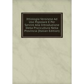 

Книга Ittiologia Veronese Ad Uso Popolare E Per Servire Alla Introduzione Della Piscicultura Nella Provincia (Italian Edition)