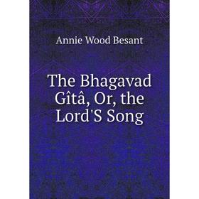 

Книга The Bhagavad Gîtâ, Or, the Lord'S Song