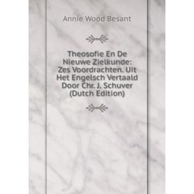 

Книга Theosofie En De Nieuwe Zielkunde: Zes Voordrachten. Uit Het Engelsch Vertaald Door Chr. J. Schuver (Dutch Edition)