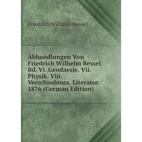 

Книга Abhandlungen Von Friedrich Wilhelm Bessel: Bd. Vi. Geodaesie. Vii. Physik. Viii. Verschiedenes. Literatur. 1876 (German Edition)