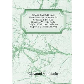 

Книга I Capitolari Delle Arti Veneziane: Sottoposte Alla Giustizia E Poi Alla Giustizia Vecchia Dalle Origini Al Mcccxxx