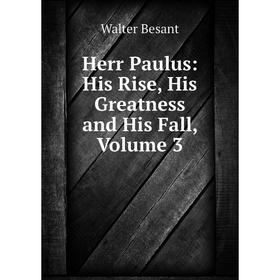 

Книга Herr Paulus: His Rise, His Greatness and His Fall, Volume 3