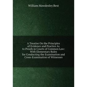 

Книга A Treatise On the Principles of Evidence and Practice As to Proofs in Courts of Common Law