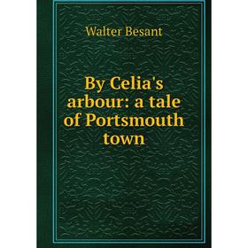 

Книга By Celia's arbour: a tale of Portsmouth town