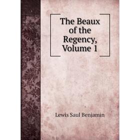 

Книга The Beaux of the Regency, Volume 1