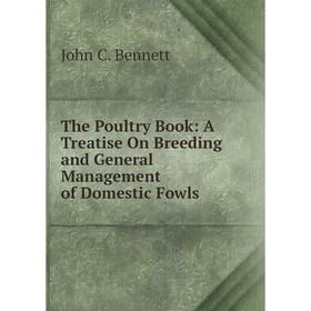 

Книга The Poultry Book: A Treatise On Breeding and General Management of Domestic Fowls