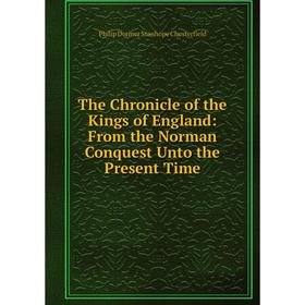 

Книга The Chronicle of the Kings of England: From the Norman Conquest Unto the Present Time