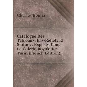 

Книга Catalogue Des Tableaux, Bas-Reliefs Et Statues. Exposés Dans La Galerie Royale De Turin (French Edition)